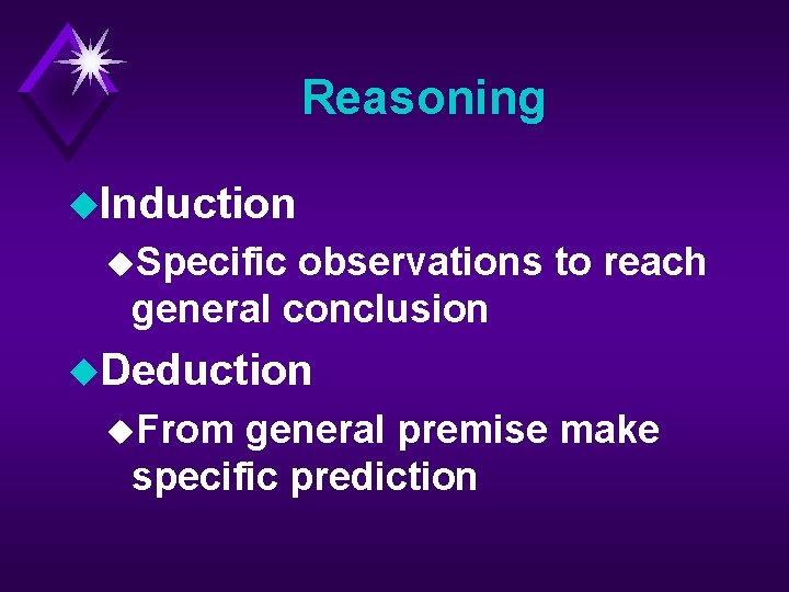 Reasoning u. Induction u. Specific observations to reach general conclusion u. Deduction u. From