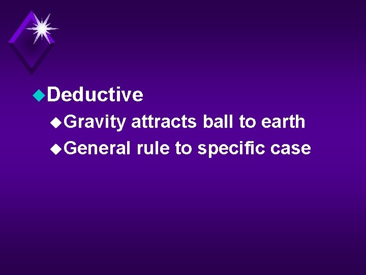 u. Deductive u. Gravity attracts ball to earth u. General rule to specific case