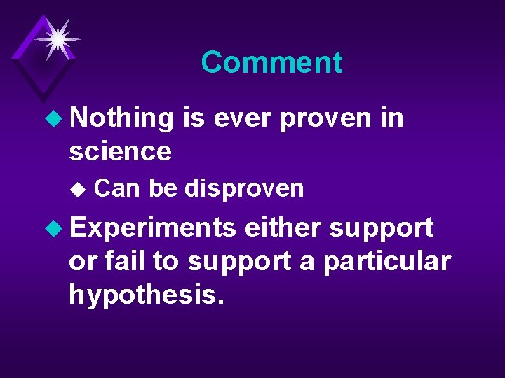 Comment u Nothing is ever proven in science u Can be disproven u Experiments