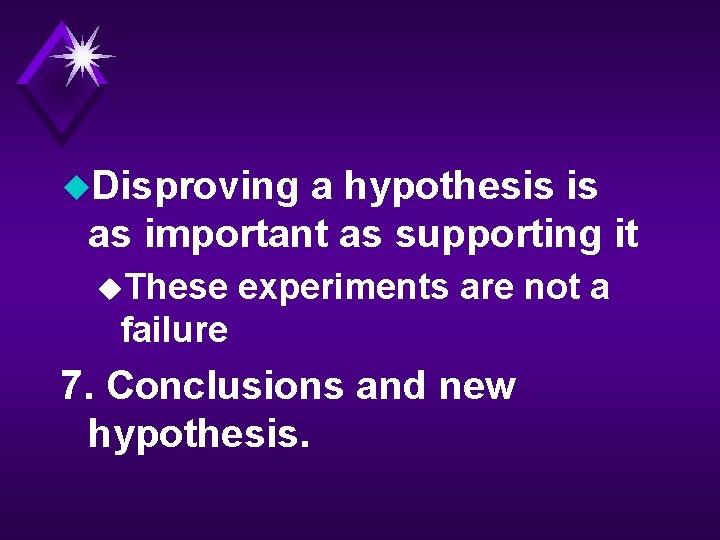 u. Disproving a hypothesis is as important as supporting it u. These experiments are