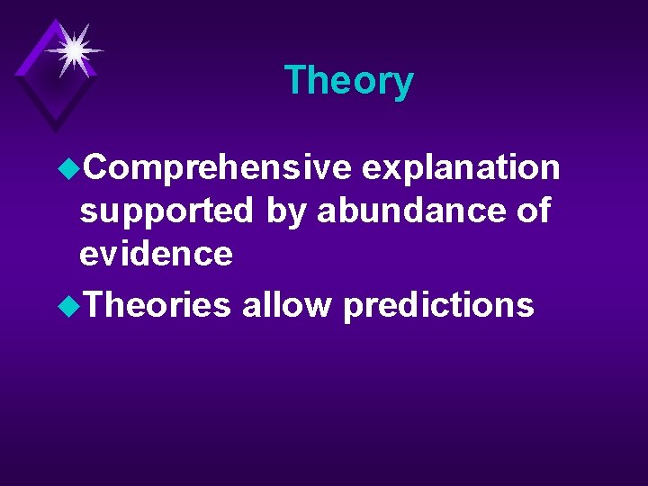 Theory u. Comprehensive explanation supported by abundance of evidence u. Theories allow predictions 