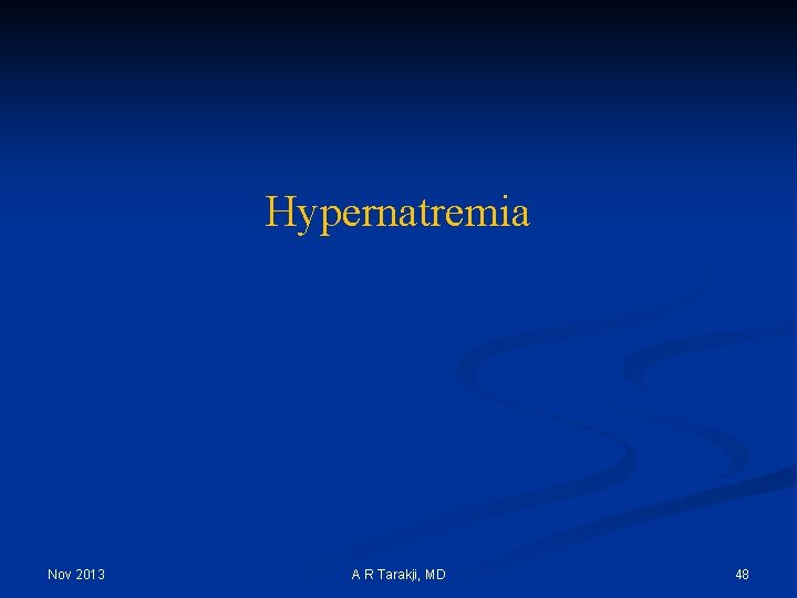 Hypernatremia Nov 2013 A R Tarakji, MD 48 