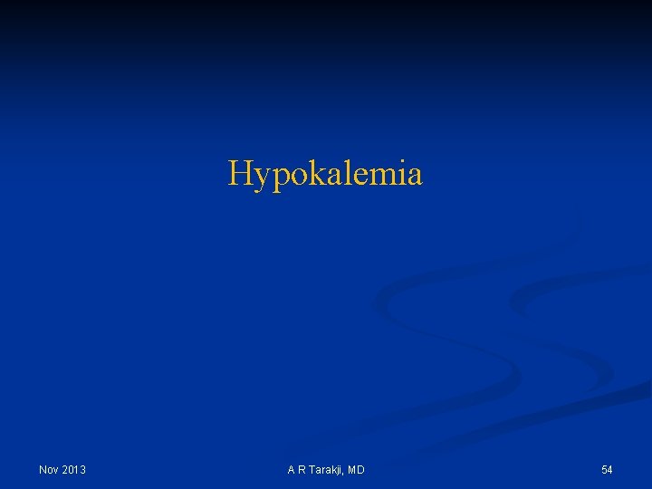 Hypokalemia Nov 2013 A R Tarakji, MD 54 