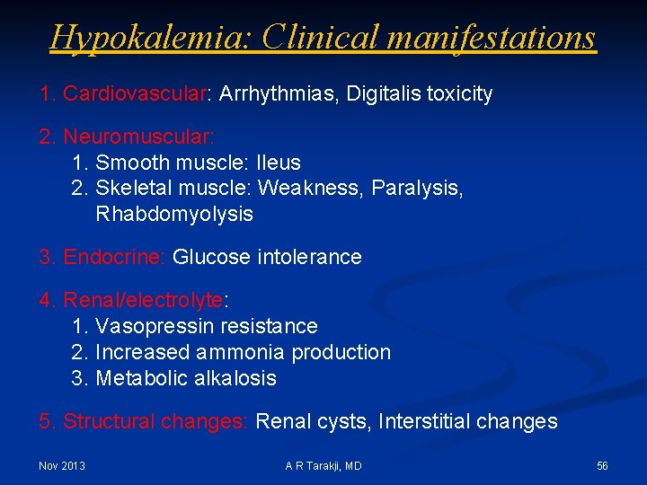 Hypokalemia: Clinical manifestations 1. Cardiovascular: Arrhythmias, Digitalis toxicity 2. Neuromuscular: 1. Smooth muscle: Ileus