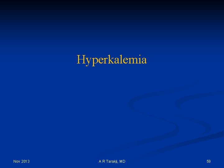 Hyperkalemia Nov 2013 A R Tarakji, MD 59 