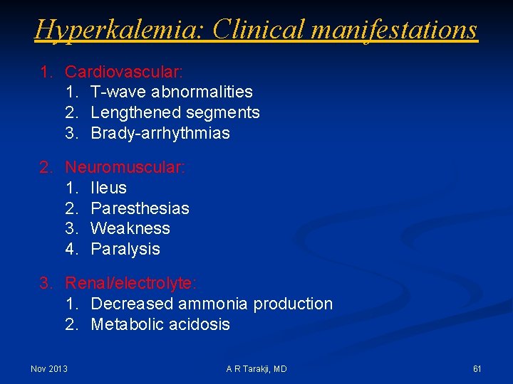 Hyperkalemia: Clinical manifestations 1. Cardiovascular: 1. T-wave abnormalities 2. Lengthened segments 3. Brady-arrhythmias 2.