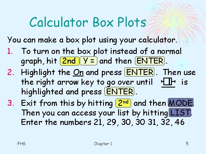 Calculator Box Plots You can make a box plot using your calculator. 1. To Calculator Box Plots You can make a box plot using your calculator. 1. To