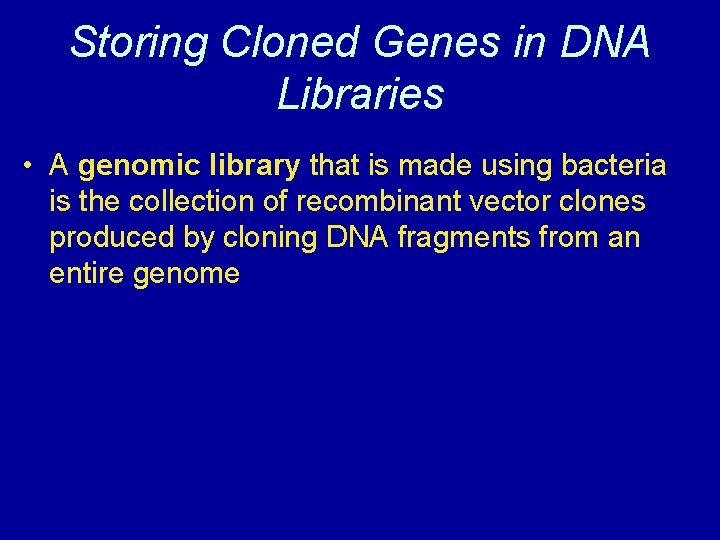 Storing Cloned Genes in DNA Libraries • A genomic library that is made using