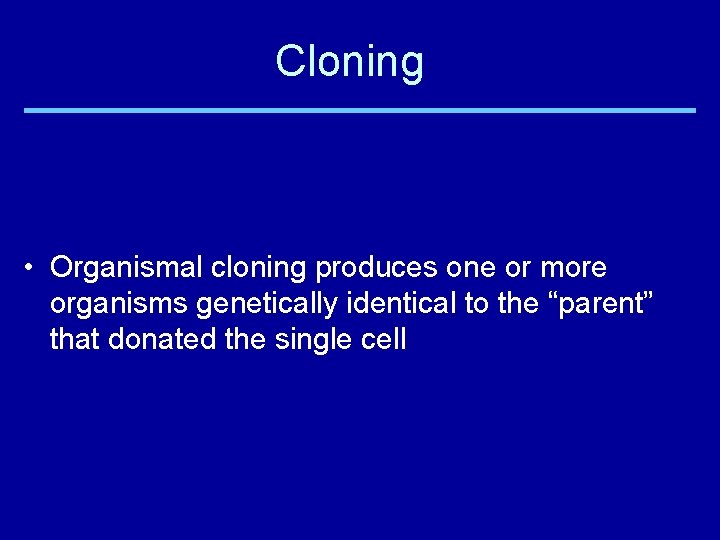 Cloning • Organismal cloning produces one or more organisms genetically identical to the “parent”