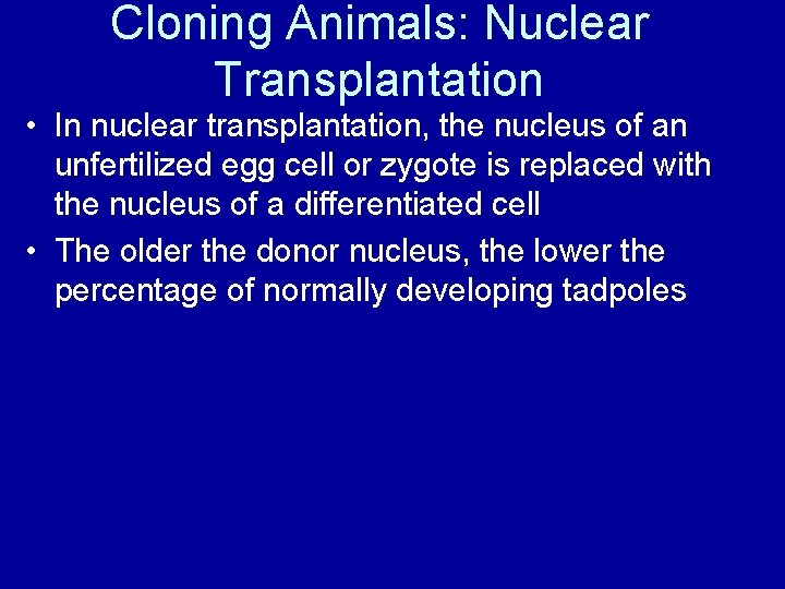 Cloning Animals: Nuclear Transplantation • In nuclear transplantation, the nucleus of an unfertilized egg