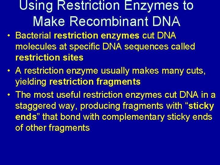 Using Restriction Enzymes to Make Recombinant DNA • Bacterial restriction enzymes cut DNA molecules