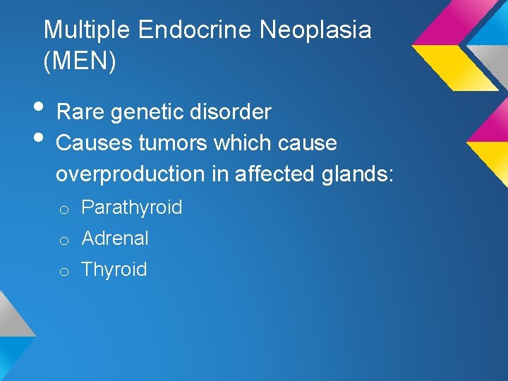 Multiple Endocrine Neoplasia (MEN) • Rare genetic disorder • Causes tumors which cause overproduction