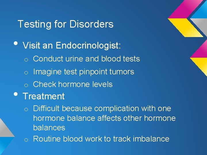 Testing for Disorders • Visit an Endocrinologist: o Conduct urine and blood tests o