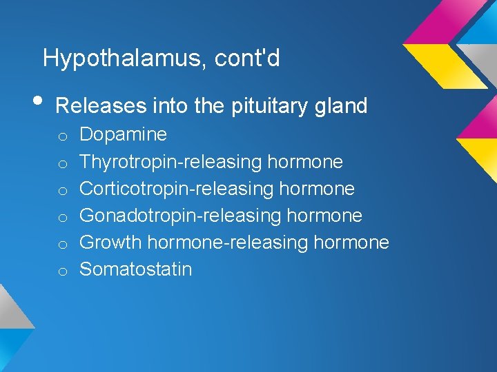 Hypothalamus, cont'd • Releases into the pituitary gland o Dopamine o Thyrotropin-releasing hormone o