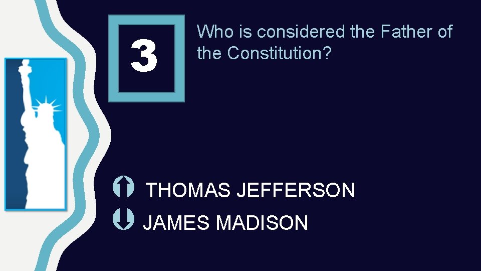 3 Who is considered the Father of the Constitution? THOMAS JEFFERSON JAMES MADISON 