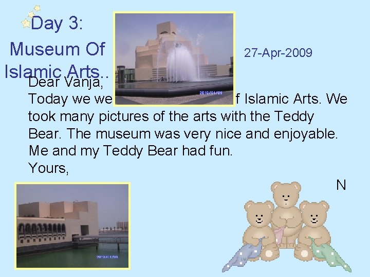 Day 3: Museum Of Islamic Arts. . Dear Vanja, 27 -Apr-2009 Today we went