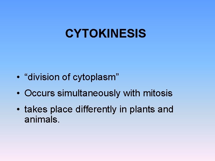 CYTOKINESIS • “division of cytoplasm” • Occurs simultaneously with mitosis • takes place differently