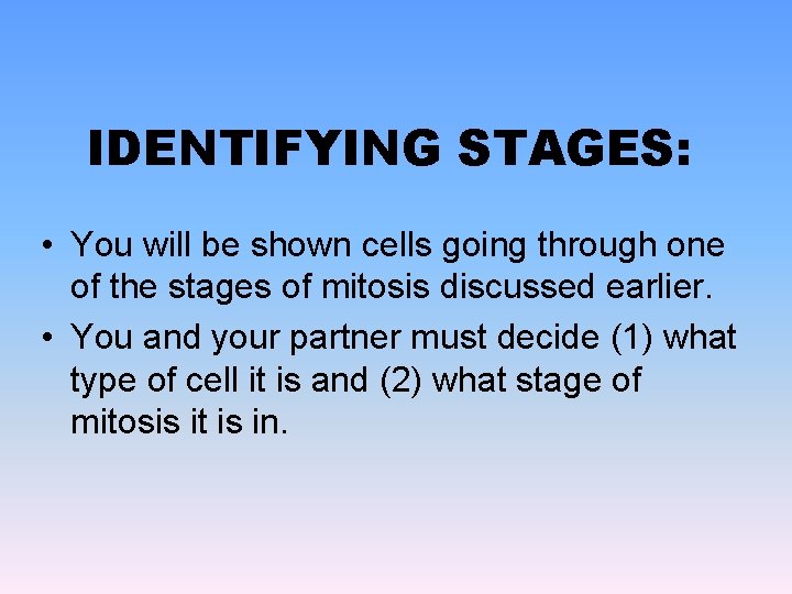 IDENTIFYING STAGES: • You will be shown cells going through one of the stages