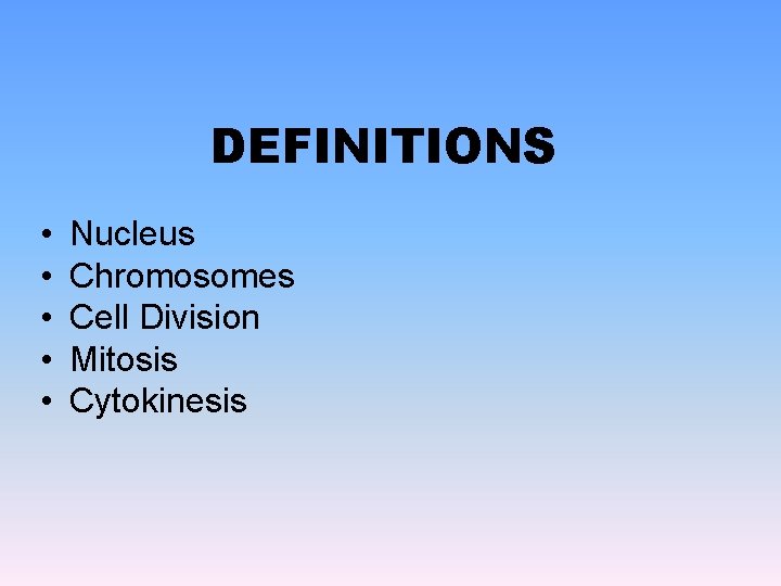 DEFINITIONS • • • Nucleus Chromosomes Cell Division Mitosis Cytokinesis 