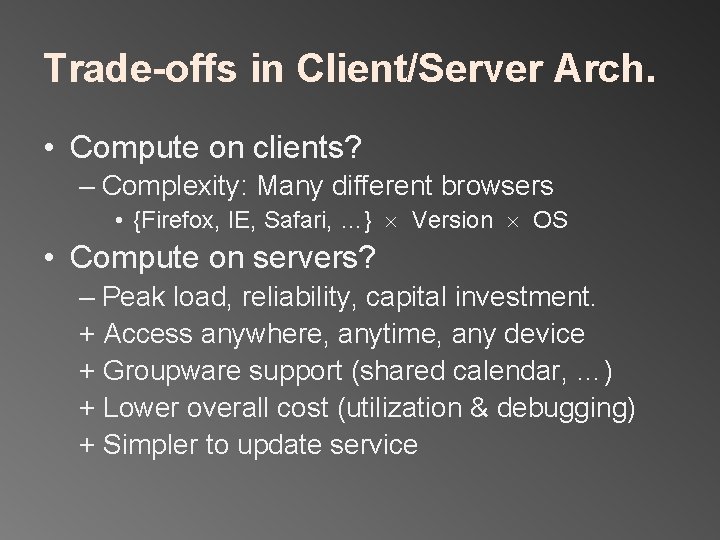 Trade-offs in Client/Server Arch. • Compute on clients? – Complexity: Many different browsers •