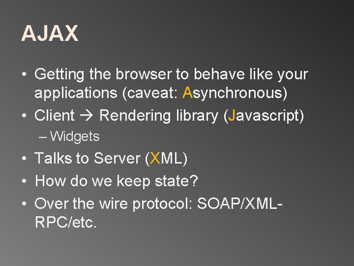 AJAX • Getting the browser to behave like your applications (caveat: Asynchronous) • Client