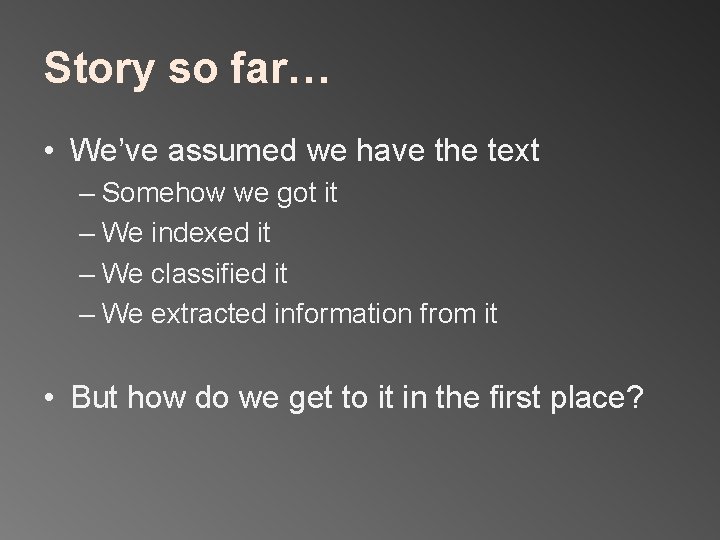 Story so far… • We’ve assumed we have the text – Somehow we got