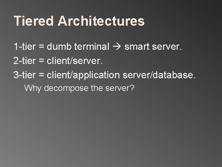Tiered Architectures 1 -tier = dumb terminal smart server. 2 -tier = client/server. 3