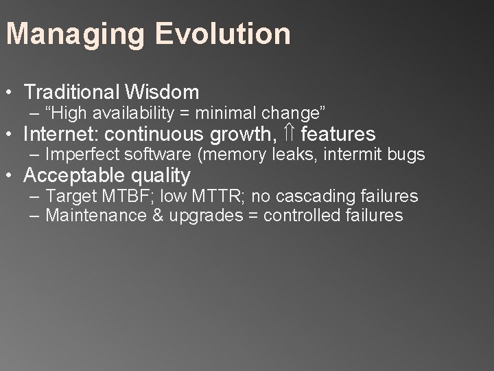 Managing Evolution • Traditional Wisdom – “High availability = minimal change” • Internet: continuous