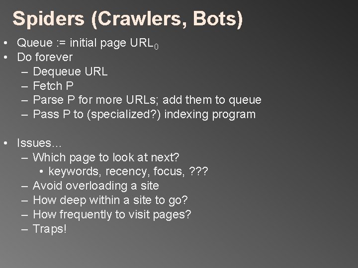 Spiders (Crawlers, Bots) • Queue : = initial page URL 0 • Do forever