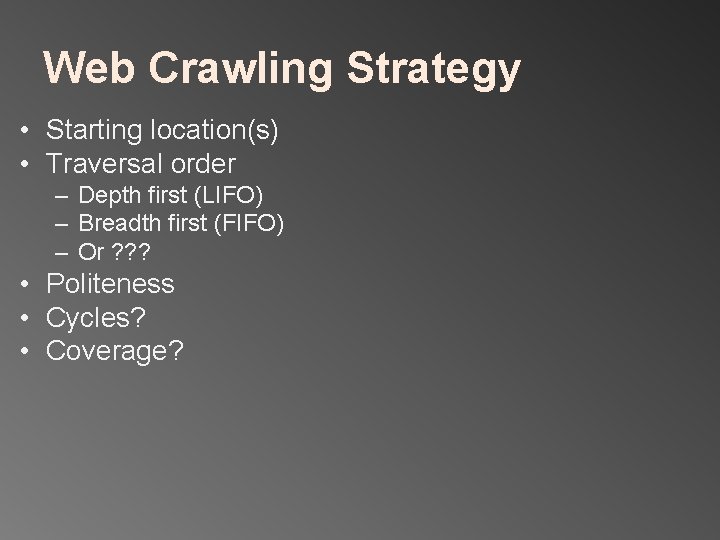 Web Crawling Strategy • Starting location(s) • Traversal order – Depth first (LIFO) –