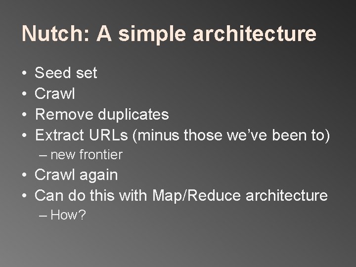 Nutch: A simple architecture • • Seed set Crawl Remove duplicates Extract URLs (minus