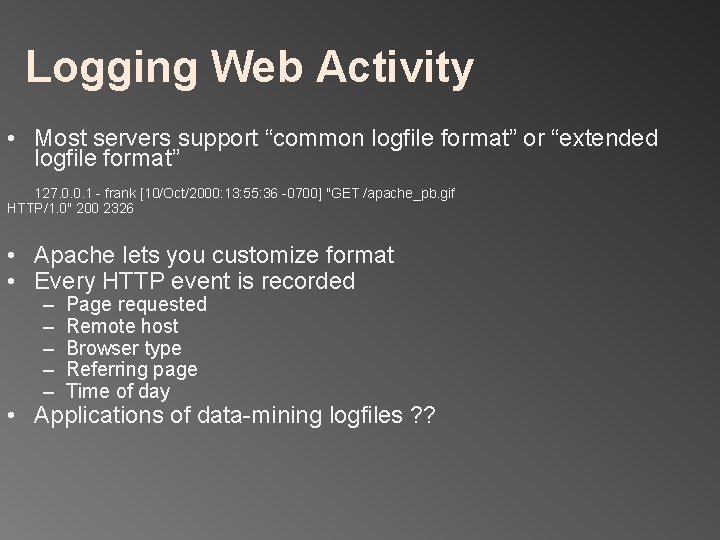 Logging Web Activity • Most servers support “common logfile format” or “extended logfile format”