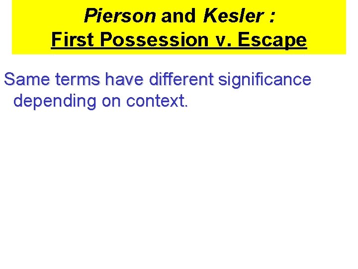 Pierson and Kesler : First Possession v. Escape Same terms have different significance depending