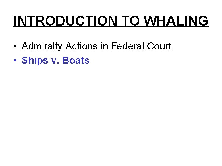 INTRODUCTION TO WHALING • Admiralty Actions in Federal Court • Ships v. Boats 