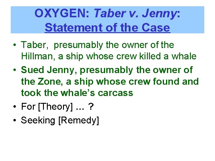 OXYGEN: Taber v. Jenny: Statement of the Case • Taber, presumably the owner of