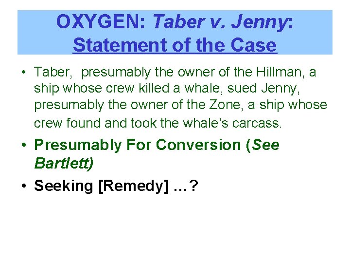 OXYGEN: Taber v. Jenny: Statement of the Case • Taber, presumably the owner of