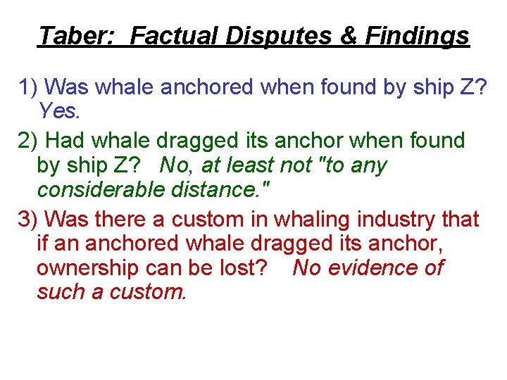 Taber: Factual Disputes & Findings 1) Was whale anchored when found by ship Z?