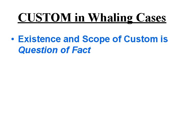 CUSTOM in Whaling Cases • Existence and Scope of Custom is Question of Fact