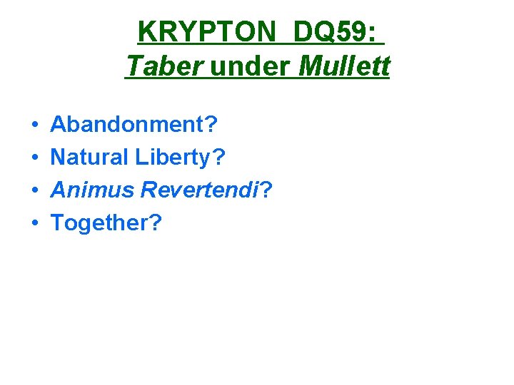 KRYPTON DQ 59: Taber under Mullett • • Abandonment? Natural Liberty? Animus Revertendi? Together?