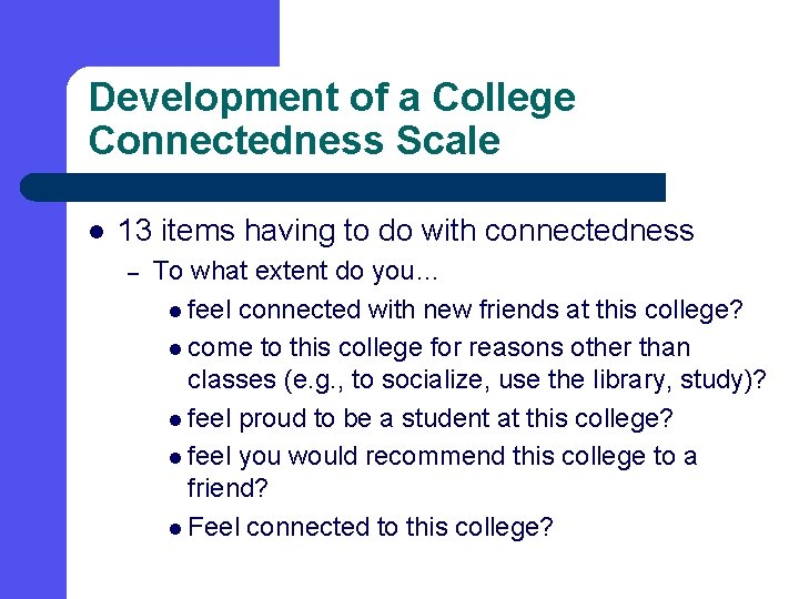 Development of a College Connectedness Scale l 13 items having to do with connectedness