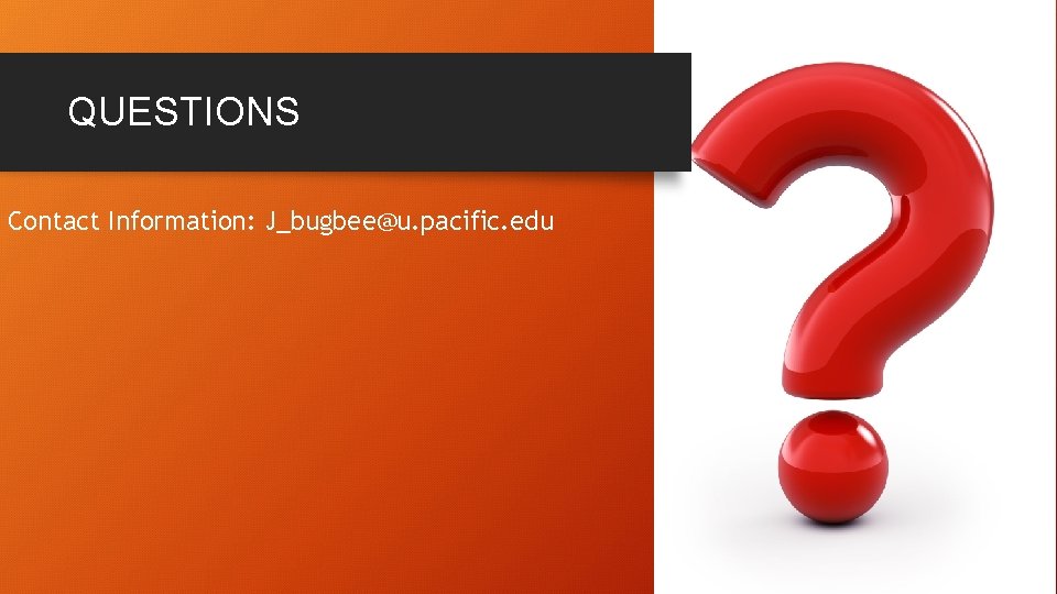 QUESTIONS Contact Information: J_bugbee@u. pacific. edu 