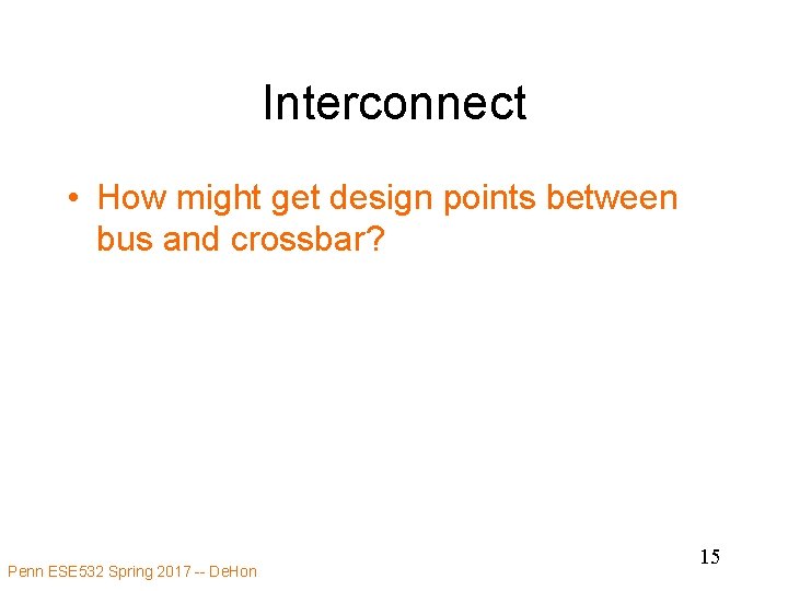 Interconnect • How might get design points between bus and crossbar? Penn ESE 532