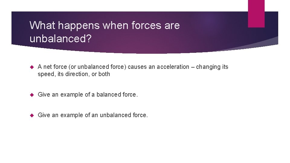 What happens when forces are unbalanced? A net force (or unbalanced force) causes an