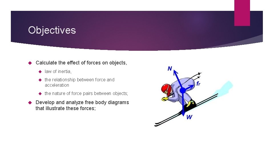 Objectives Calculate the effect of forces on objects, law of inertia, the relationship between