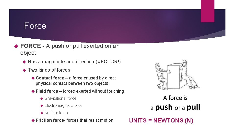 Force FORCE - A push or pull exerted on an object Has a magnitude