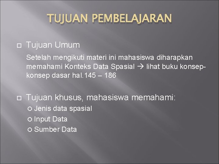 TUJUAN PEMBELAJARAN Tujuan Umum Setelah mengikuti materi ini mahasiswa diharapkan memahami Konteks Data Spasial