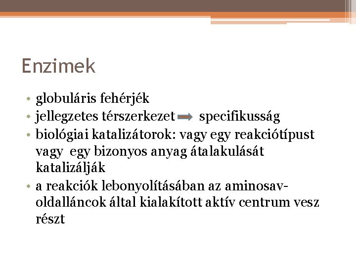 Enzimek • globuláris fehérjék • jellegzetes térszerkezet specifikusság • biológiai katalizátorok: vagy egy reakciótípust