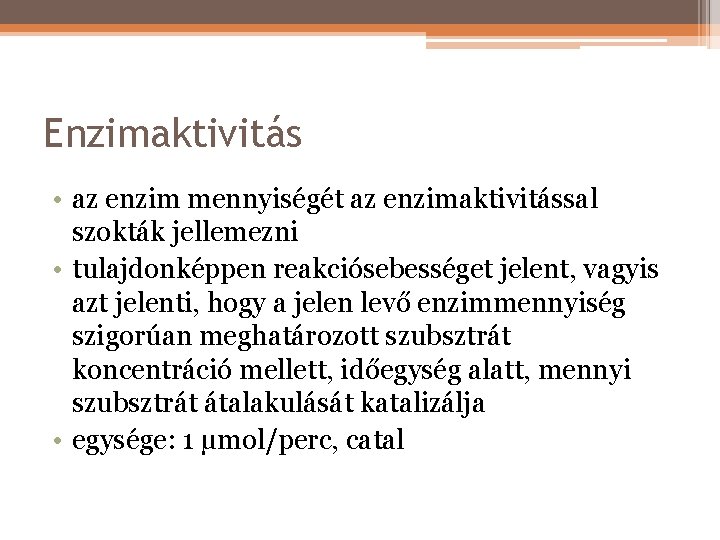 Enzimaktivitás • az enzim mennyiségét az enzimaktivitással szokták jellemezni • tulajdonképpen reakciósebességet jelent, vagyis