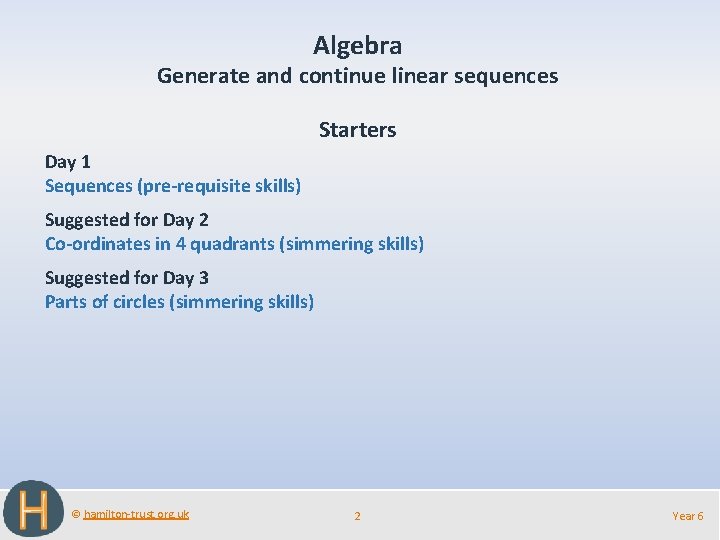 Algebra Generate and continue linear sequences Starters Day 1 Sequences (pre-requisite skills) Suggested for