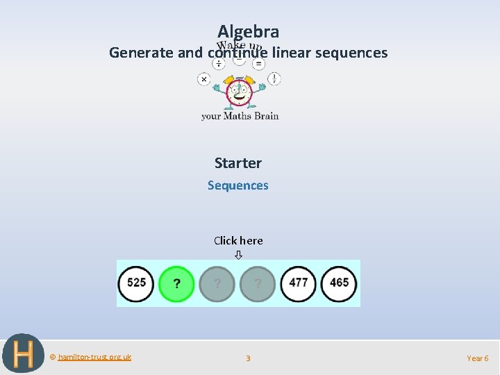 Algebra Generate and continue linear sequences Starter Sequences Click here © hamilton-trust. org. uk
